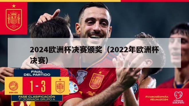 2024欧洲杯决赛颁奖（2022年欧洲杯决赛）