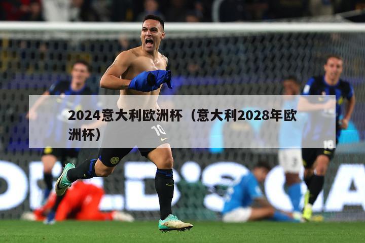 2024意大利欧洲杯（意大利2028年欧洲杯）