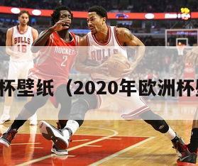 欧洲杯壁纸（2020年欧洲杯壁纸）