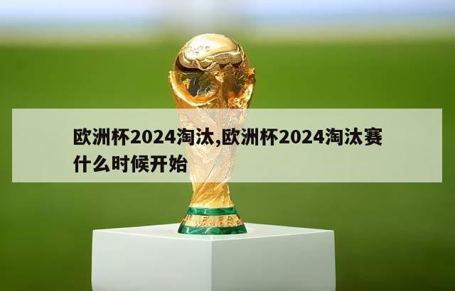 欧洲杯2024淘汰,欧洲杯2024淘汰赛什么时候开始